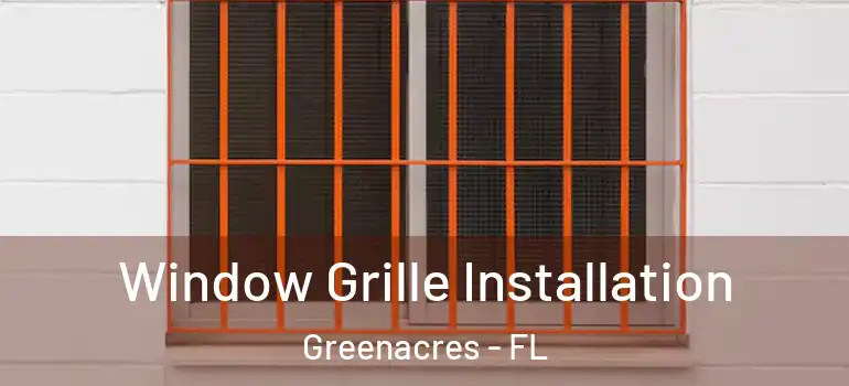  Window Grille Installation Greenacres - FL